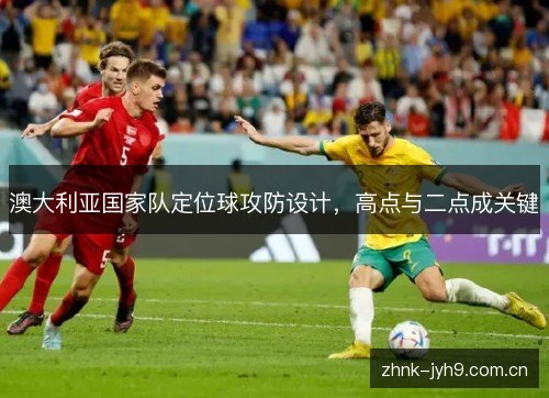 澳大利亚国家队定位球攻防设计，高点与二点成关键